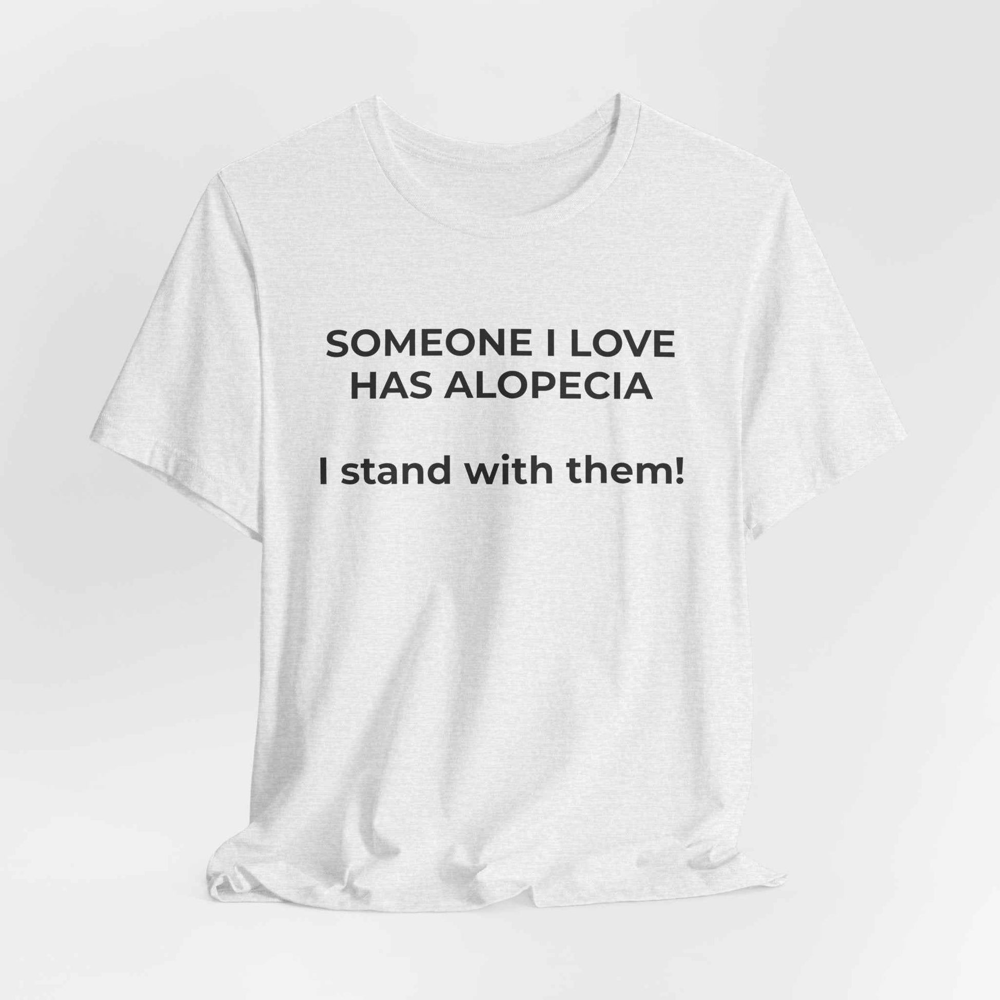 You asked for it Designs - Someone I love has Alopecia T-Shirt
