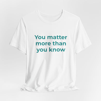 YOU MATTER MORE THAN YOU KNOW