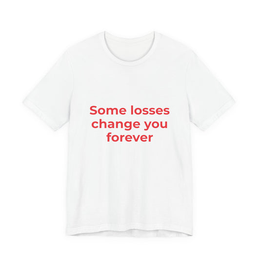 SOME LOSSES CHANGE YOU FOREVER