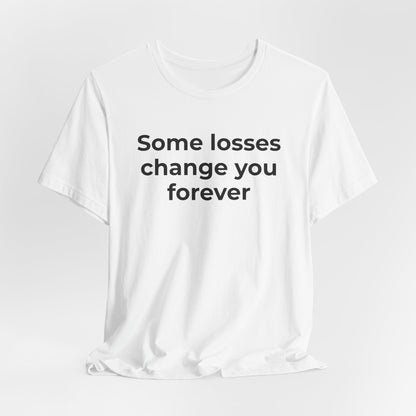 Grief and Loss T-Shirt - Some Losses Change You Forever - Wear What You Stand For Products