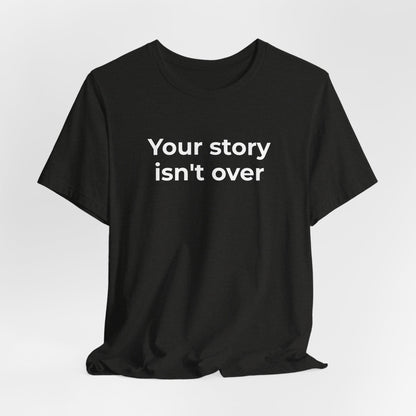 Grief & Loss and Suicide Awareness T-Shirt - Your Story isn't Over - Wear What You Stand For Products