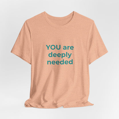 YOU ARE DEEPLY NEEDED
