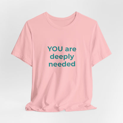 YOU ARE DEEPLY NEEDED
