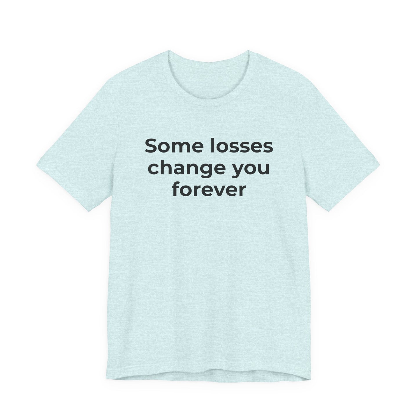 Grief and Loss T-Shirt - Some Losses Change You Forever - Wear What You Stand For Products