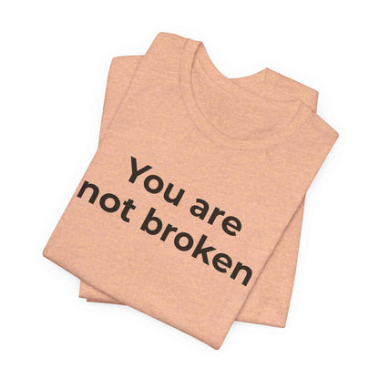 Mental Health Awareness - You are not Broken T-Shirt