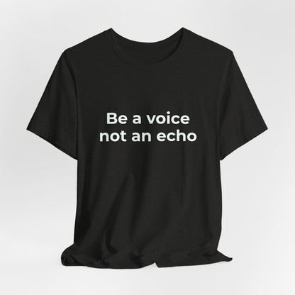 BE A VOICE NOT AN ECHO
