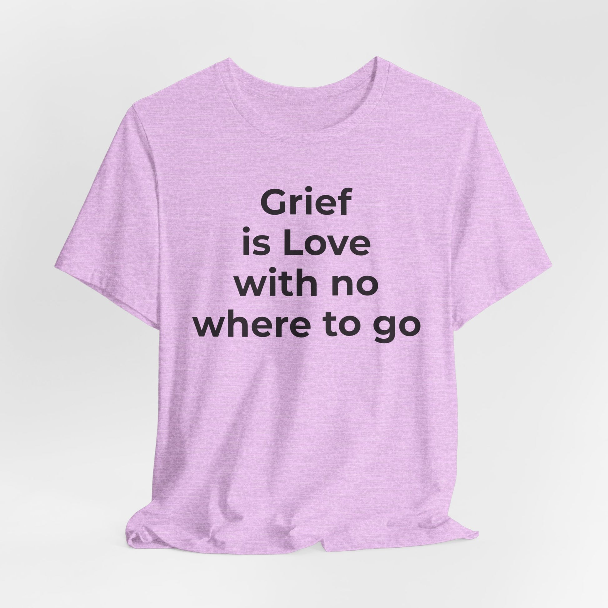 Grief and Loss T-Shirt - Grief is Love with Nowhere to Go - Wear What You Stand For Products