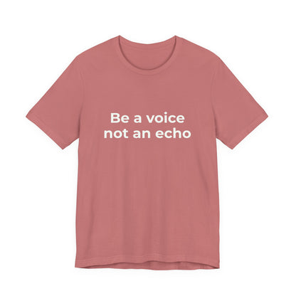 BE A VOICE NOT AN ECHO