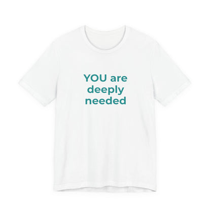 YOU ARE DEEPLY NEEDED