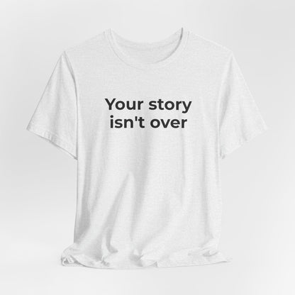 Grief & Loss and Suicide Awareness T-Shirt - Your Story isn't Over - Wear What You Stand For Products