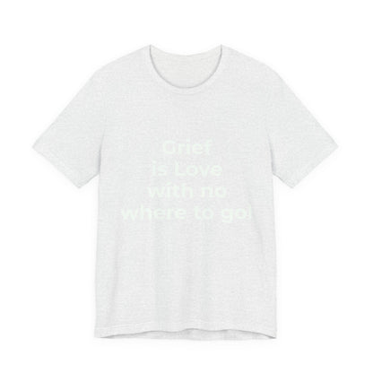 GRIEF IS LOVE WITH NO WHERE TO GO