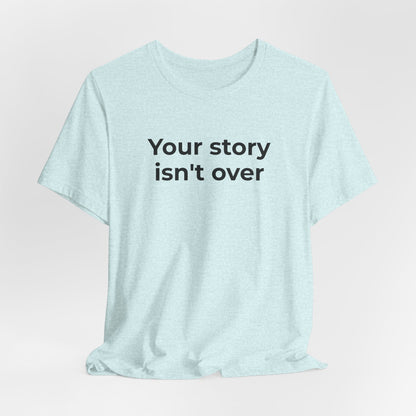 Grief & Loss and Suicide Awareness T-Shirt - Your Story isn't Over - Wear What You Stand For Products