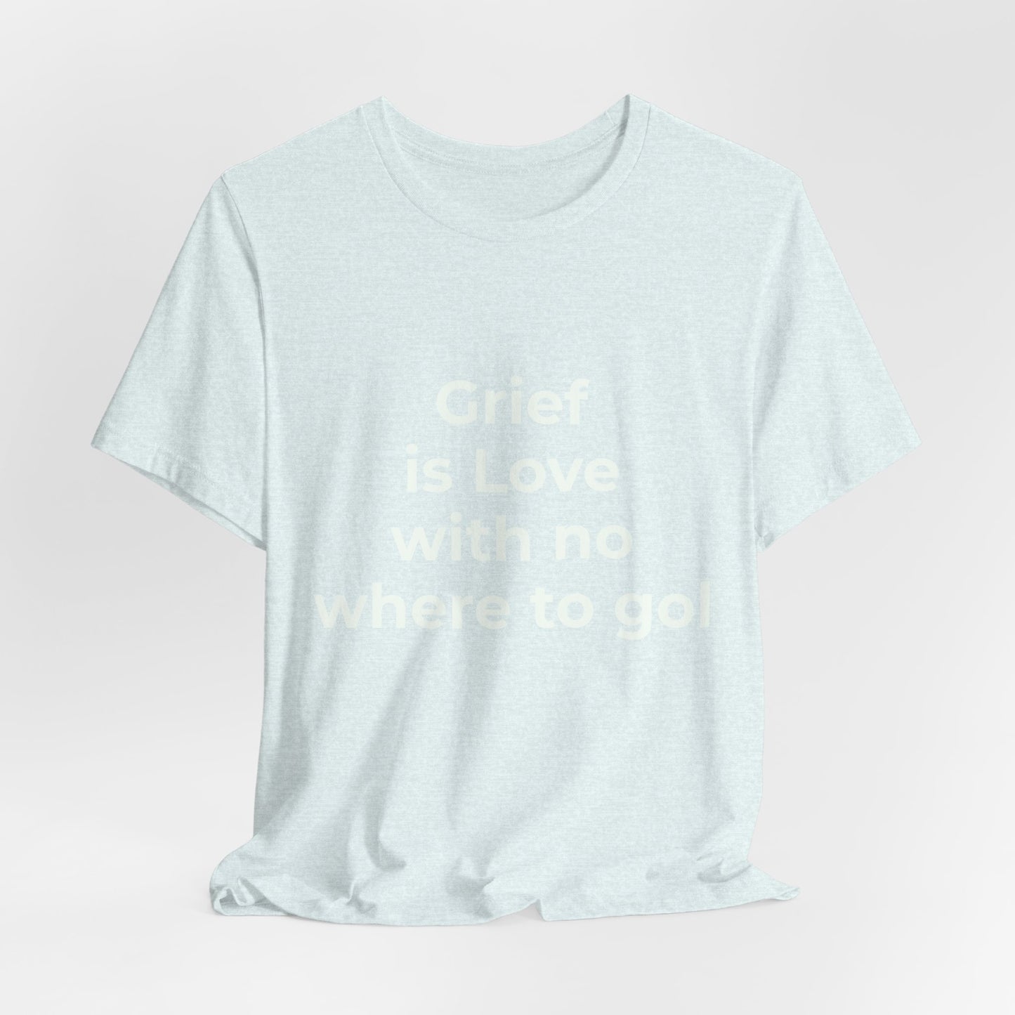 GRIEF IS LOVE WITH NO WHERE TO GO