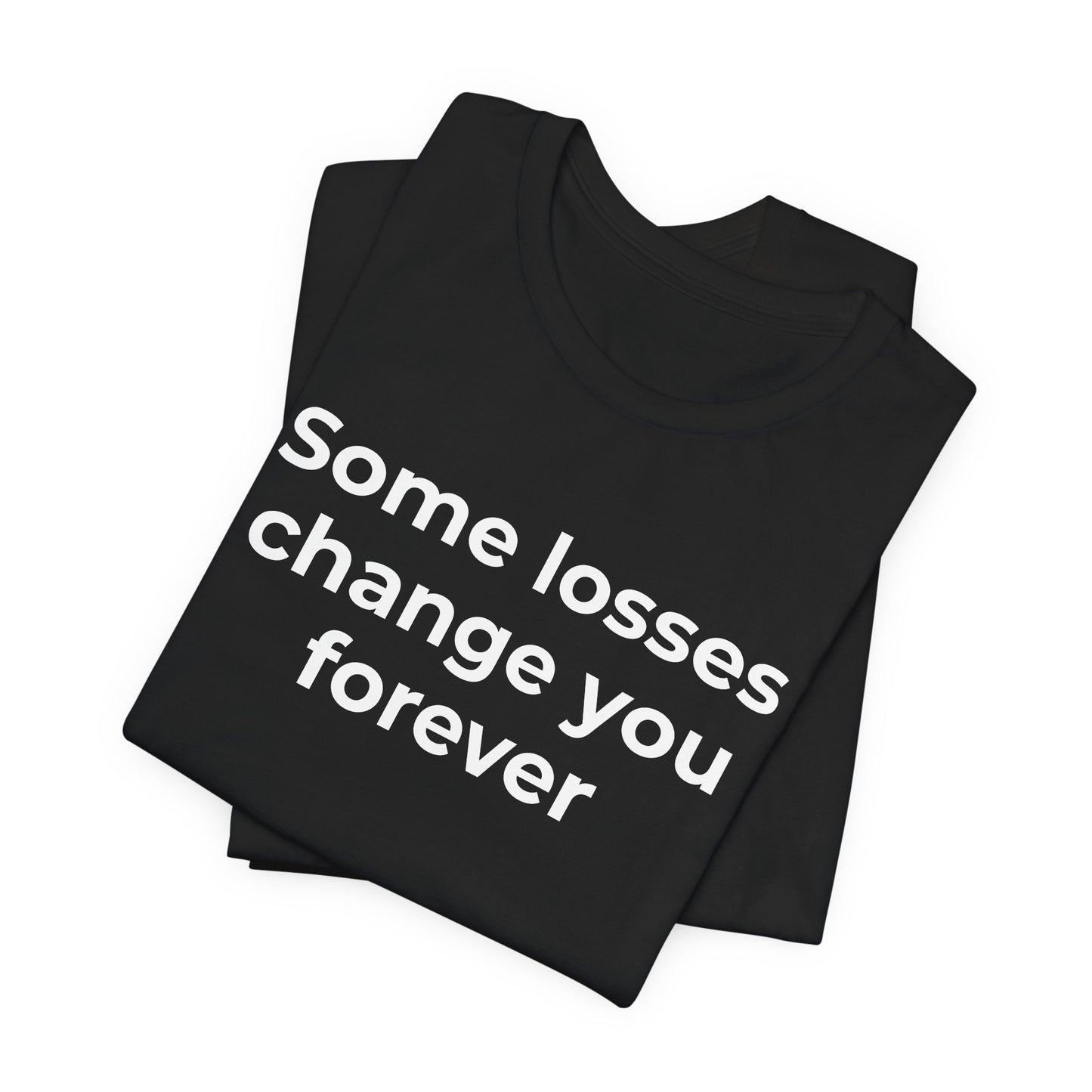 Grief and Loss T-Shirt - Some Losses Change You Forever - Wear What You Stand For Products