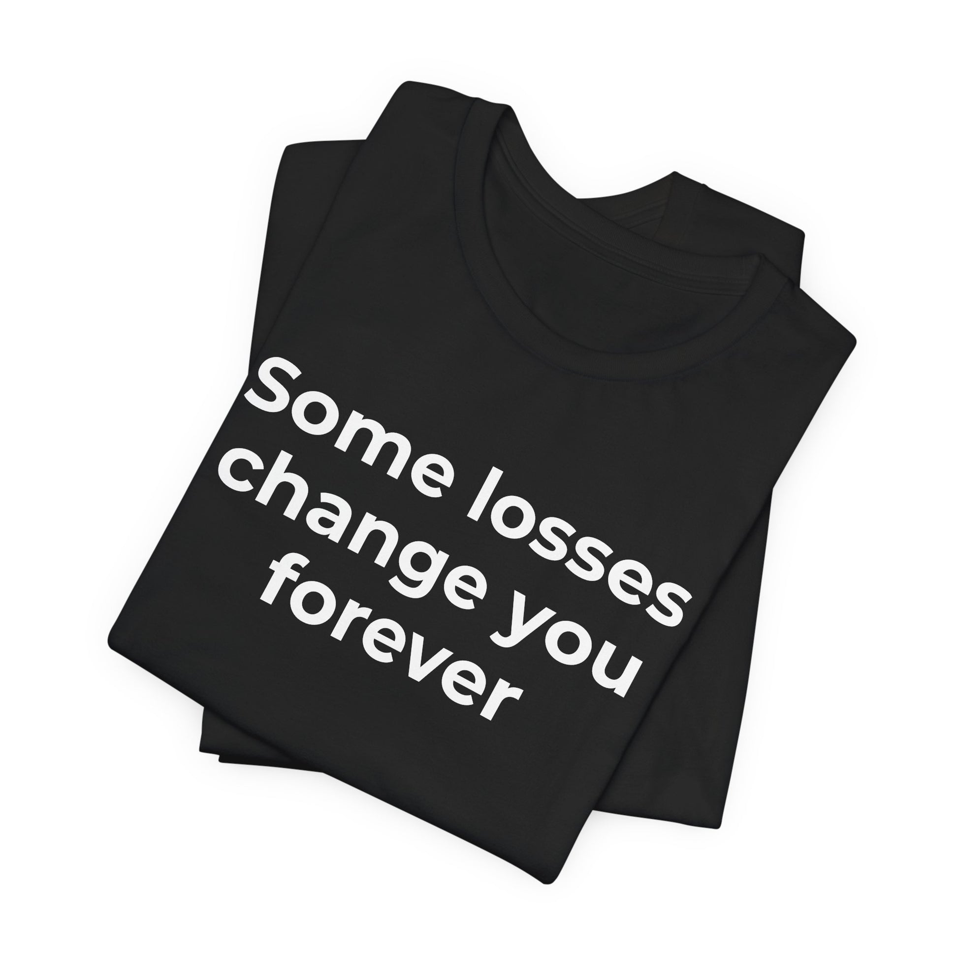 Grief and Loss T-Shirt - Some Losses Change You Forever - Wear What You Stand For Products