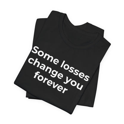 Grief and Loss T-Shirt - Some Losses Change You Forever - Wear What You Stand For Products