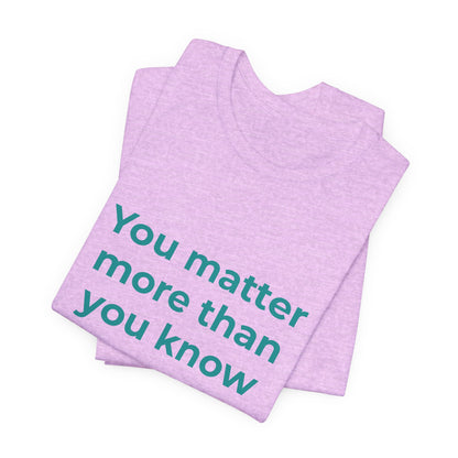 YOU MATTER MORE THAN YOU KNOW