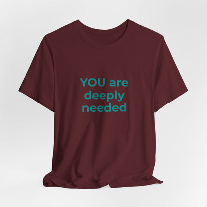 YOU ARE DEEPLY NEEDED