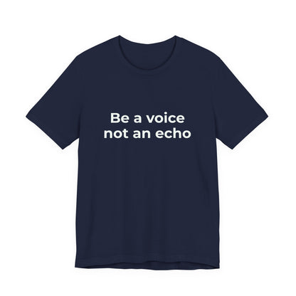 BE A VOICE NOT AN ECHO