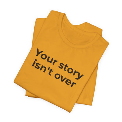 Grief & Loss and Suicide Awareness T-Shirt - Your Story isn't Over - Wear What You Stand For Products