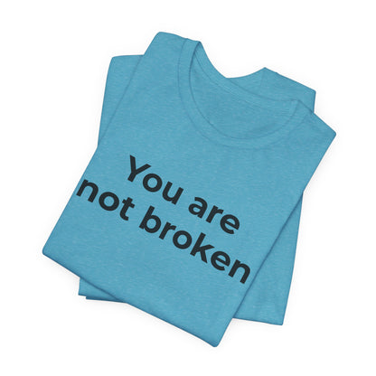 Mental Health Awareness - You are not Broken T-Shirt - Wear What You Stand For Products