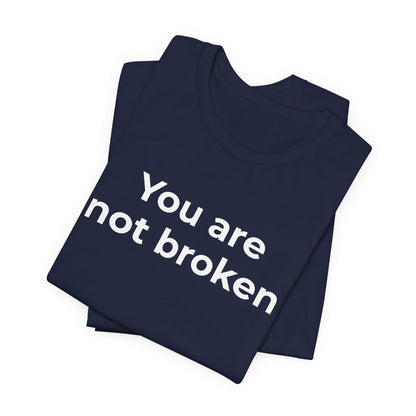 Mental Health Awareness - You are not Broken T-Shirt - Wear What You Stand For Products