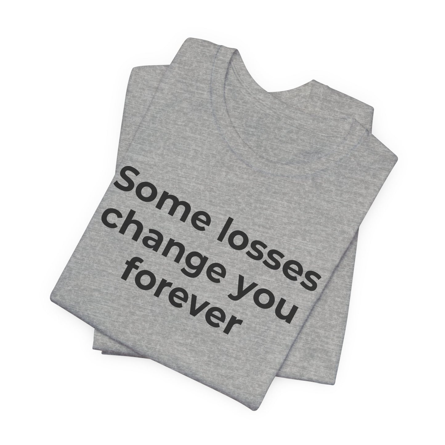 Grief and Loss T-Shirt - Some Losses Change You Forever - Wear What You Stand For Products