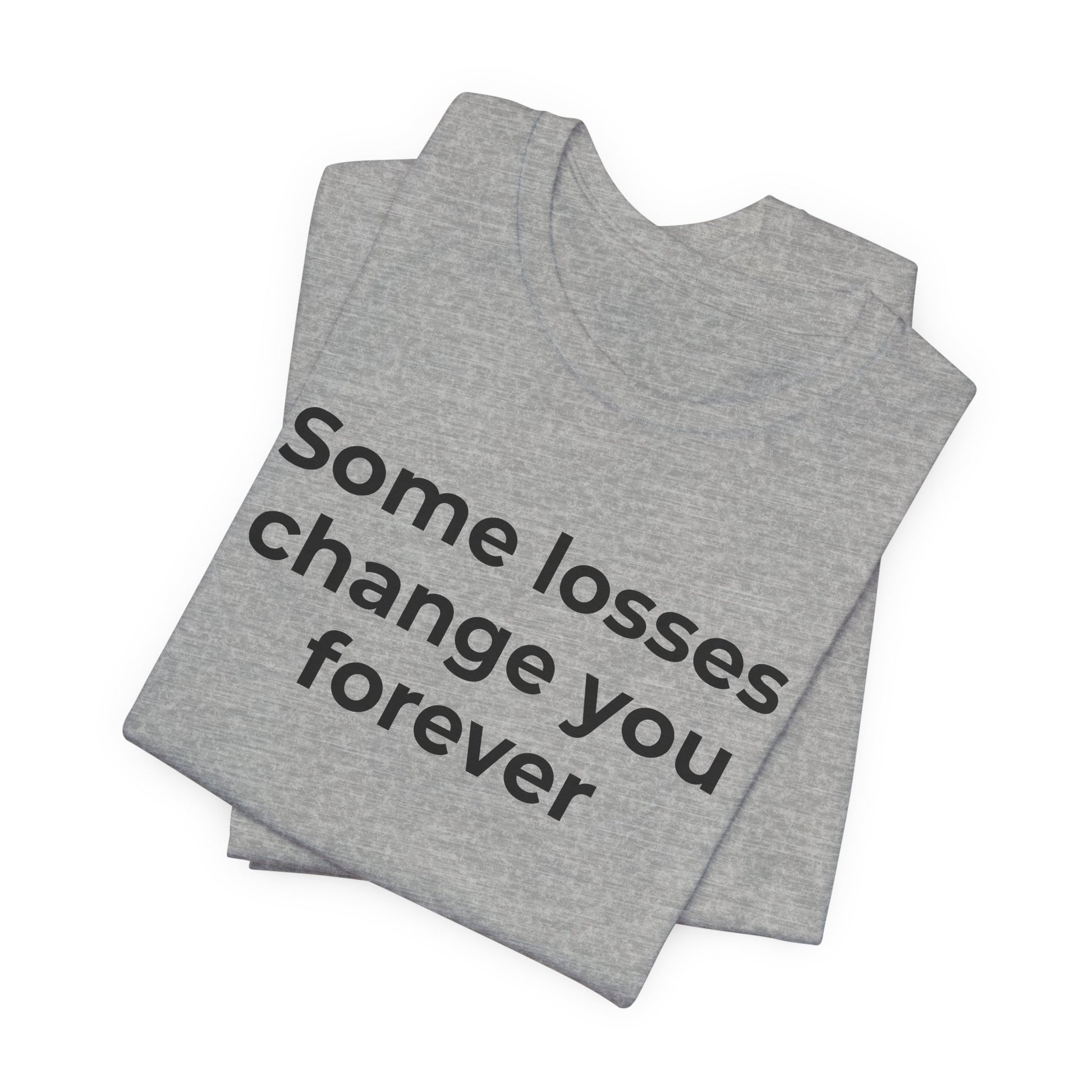 Grief and Loss T-Shirt - Some Losses Change You Forever - Wear What You Stand For Products