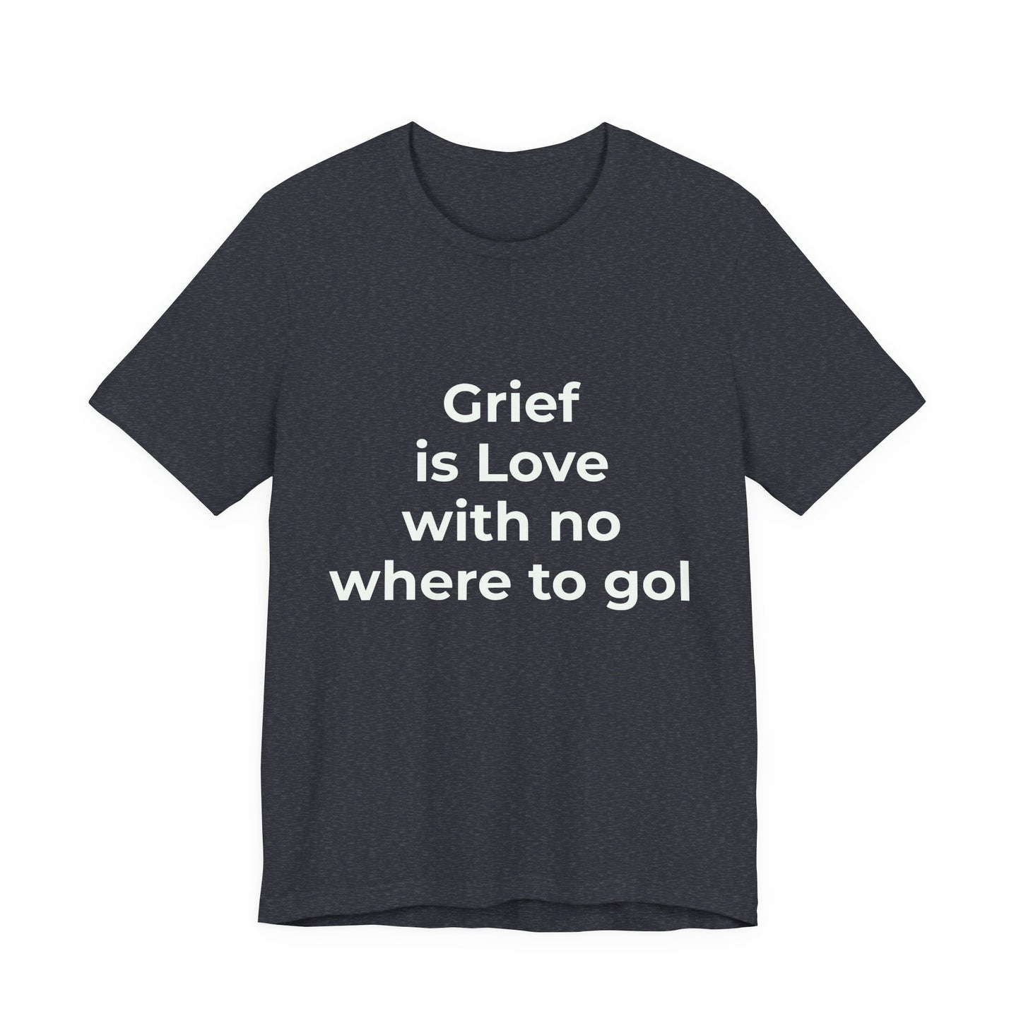 GRIEF IS LOVE WITH NO WHERE TO GO