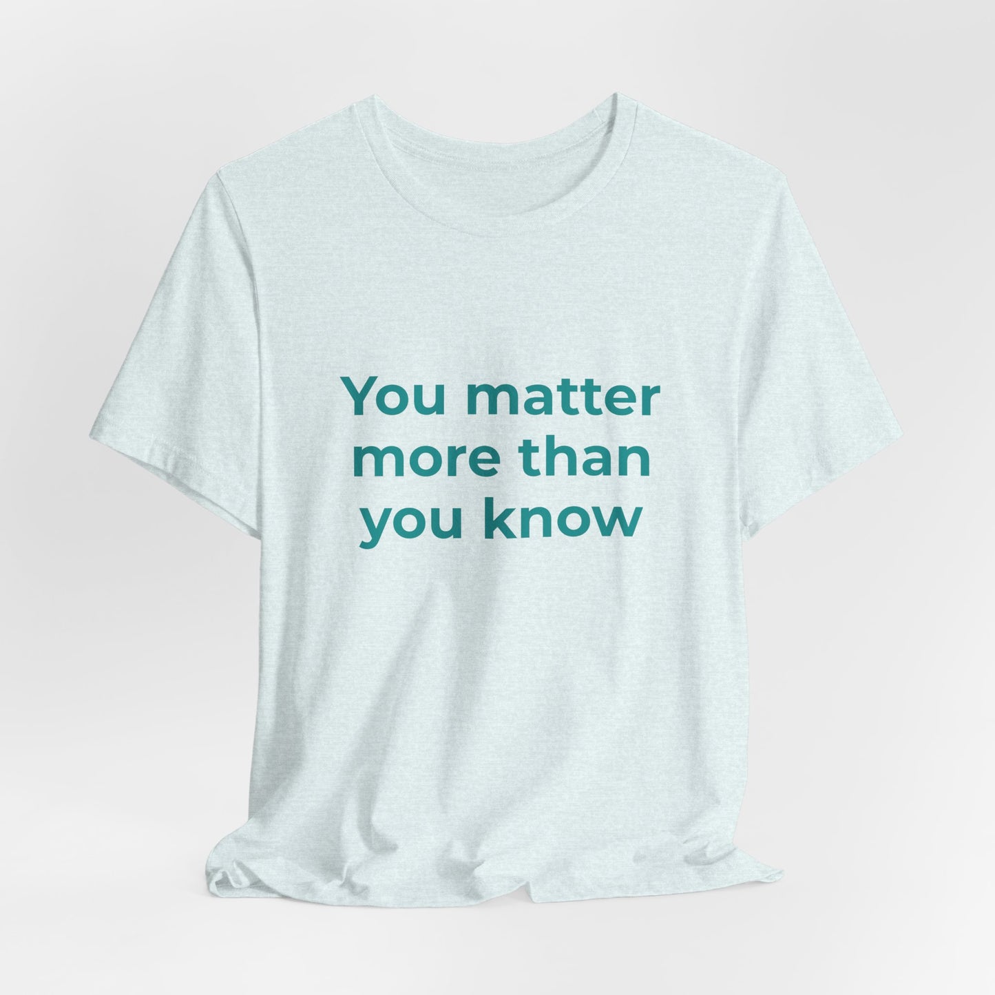 YOU MATTER MORE THAN YOU KNOW
