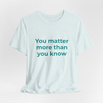 YOU MATTER MORE THAN YOU KNOW