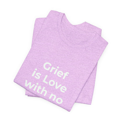 GRIEF IS LOVE WITH NO WHERE TO GO
