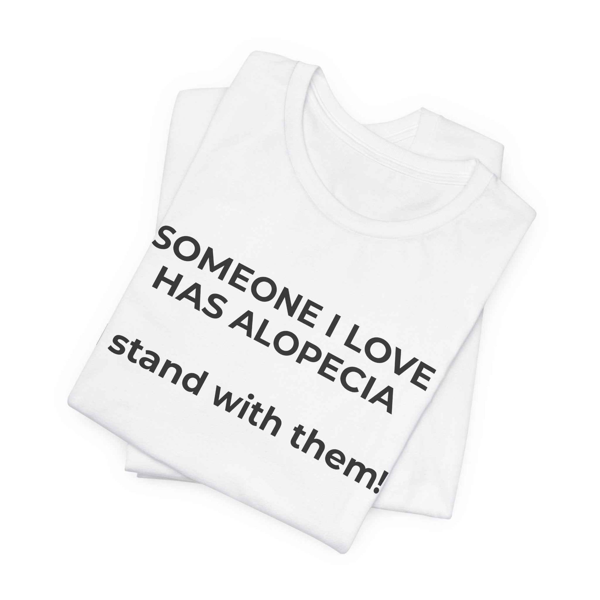 You asked for it Designs - Someone I love has Alopecia T-Shirt