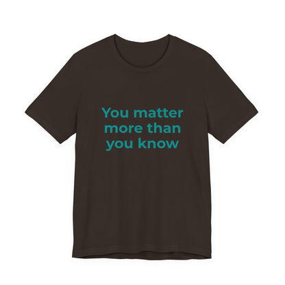 YOU MATTER MORE THAN YOU KNOW