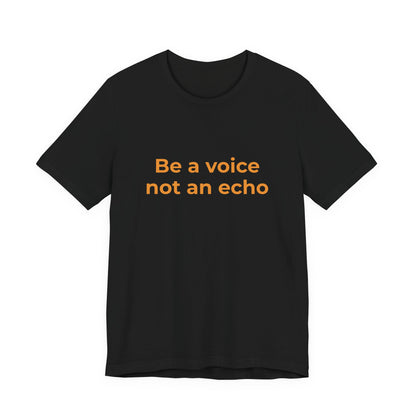 BE A VOICE NOT AN ECHO