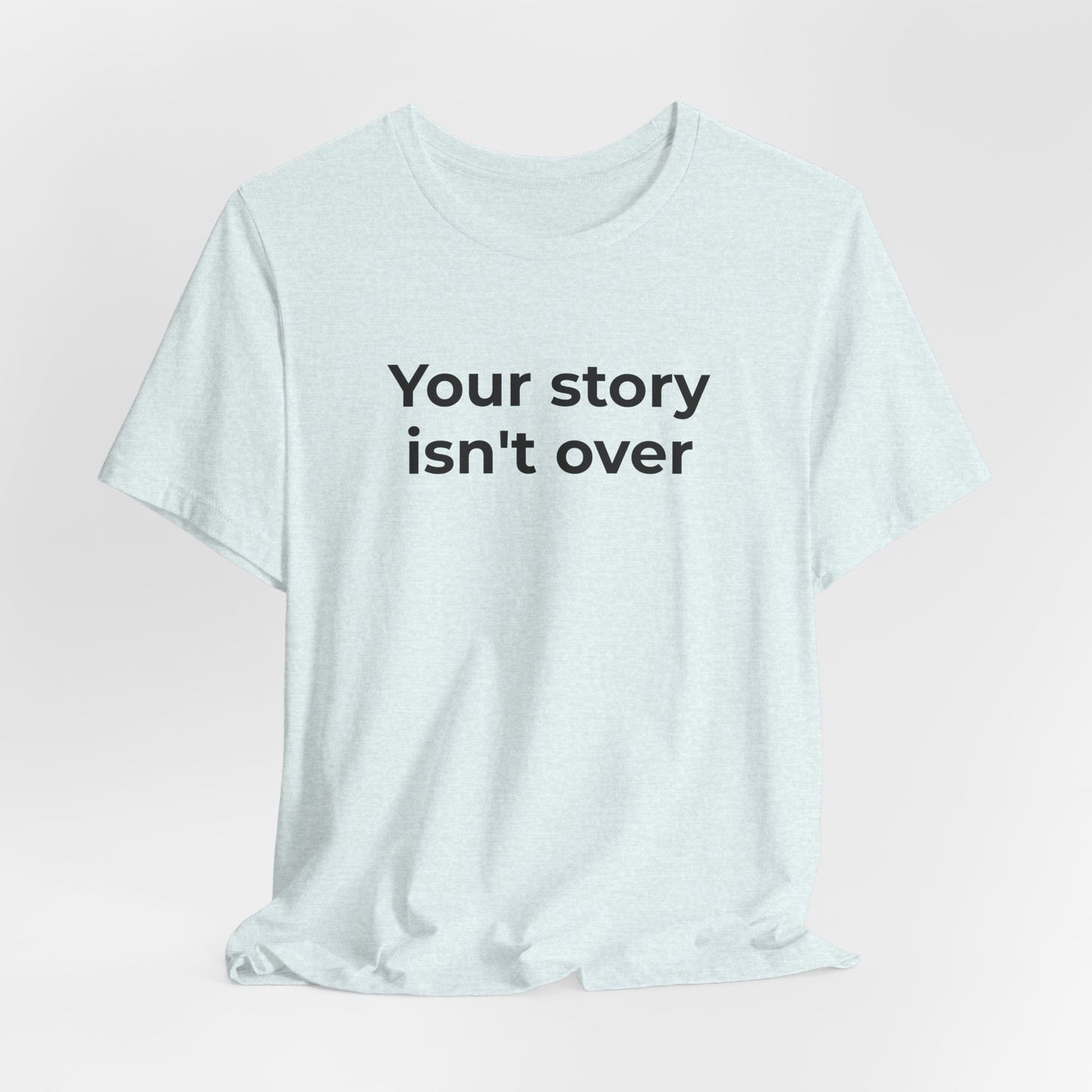 Grief & Loss and Suicide Awareness T-Shirt - Your Story isn't Over - Wear What You Stand For Products