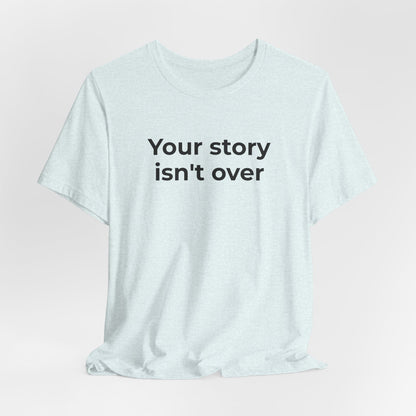 Grief & Loss and Suicide Awareness T-Shirt - Your Story isn't Over - Wear What You Stand For Products