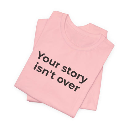 Grief & Loss and Suicide Awareness T-Shirt - Your Story isn't Over - Wear What You Stand For Products