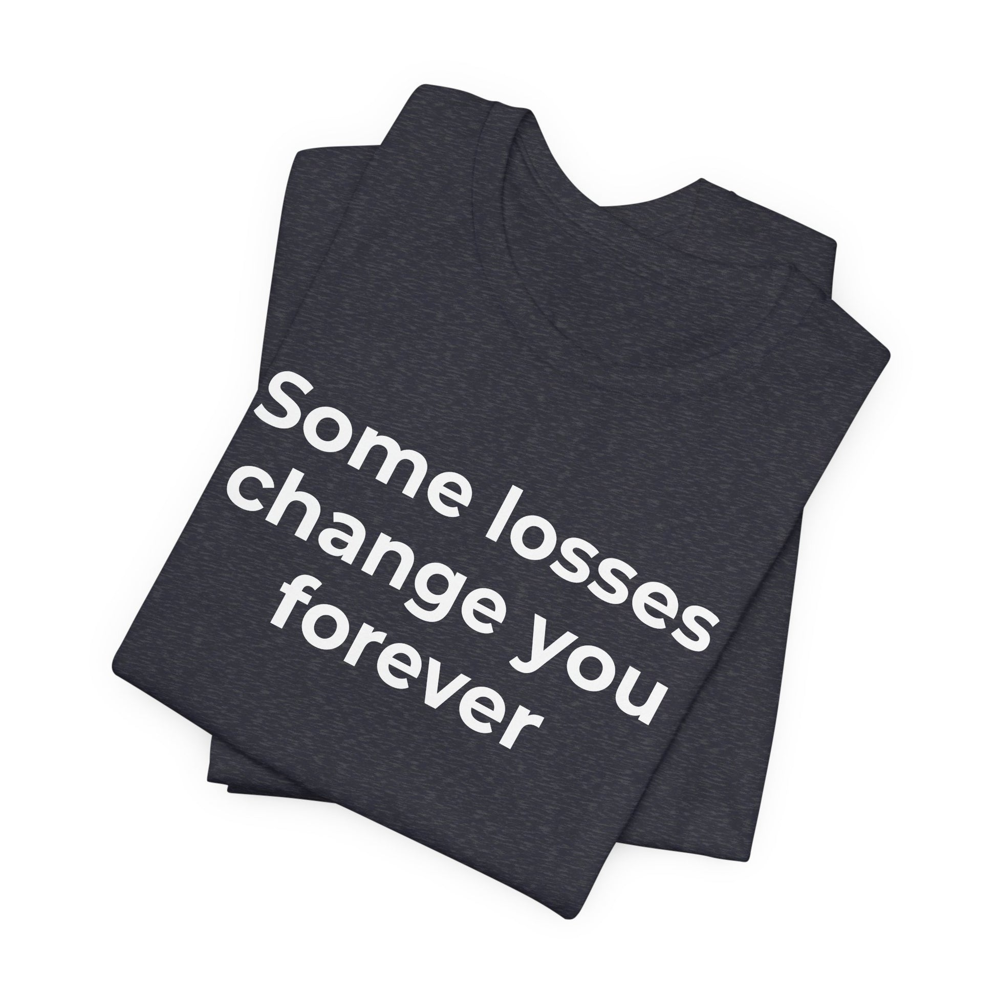 Grief and Loss T-Shirt - Some Losses Change You Forever - Wear What You Stand For Products
