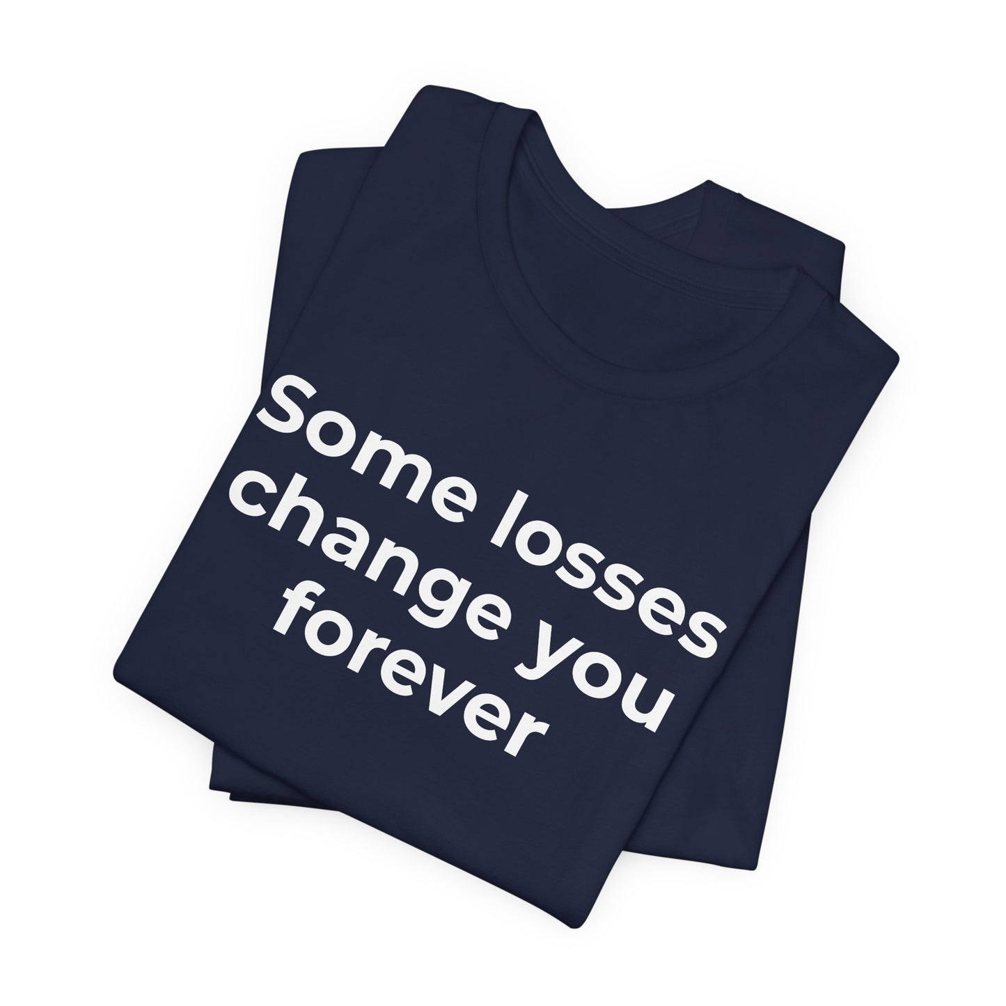 Grief and Loss T-Shirt - Some Losses Change You Forever - Wear What You Stand For Products