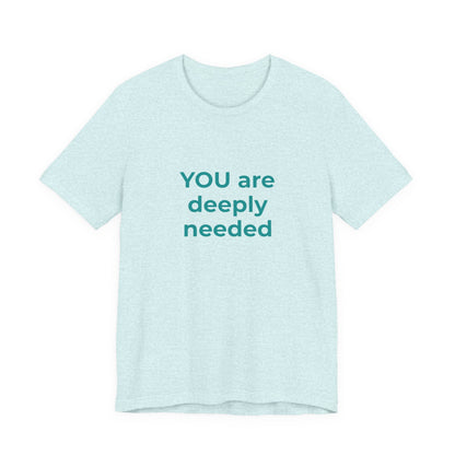 YOU ARE DEEPLY NEEDED