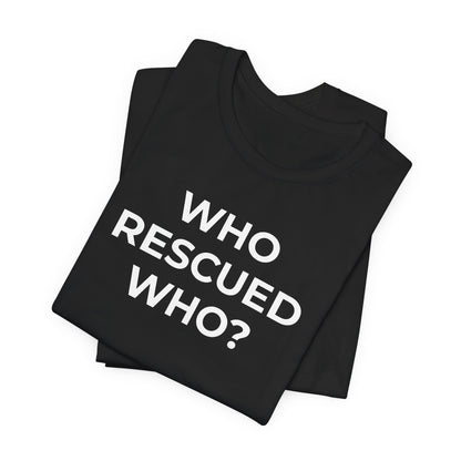 Pet Rescues T-Shirt Who Rescued Who? - Wear What You Stand For Products