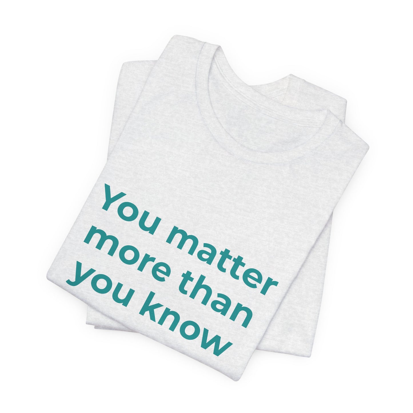 YOU MATTER MORE THAN YOU KNOW