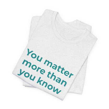 YOU MATTER MORE THAN YOU KNOW