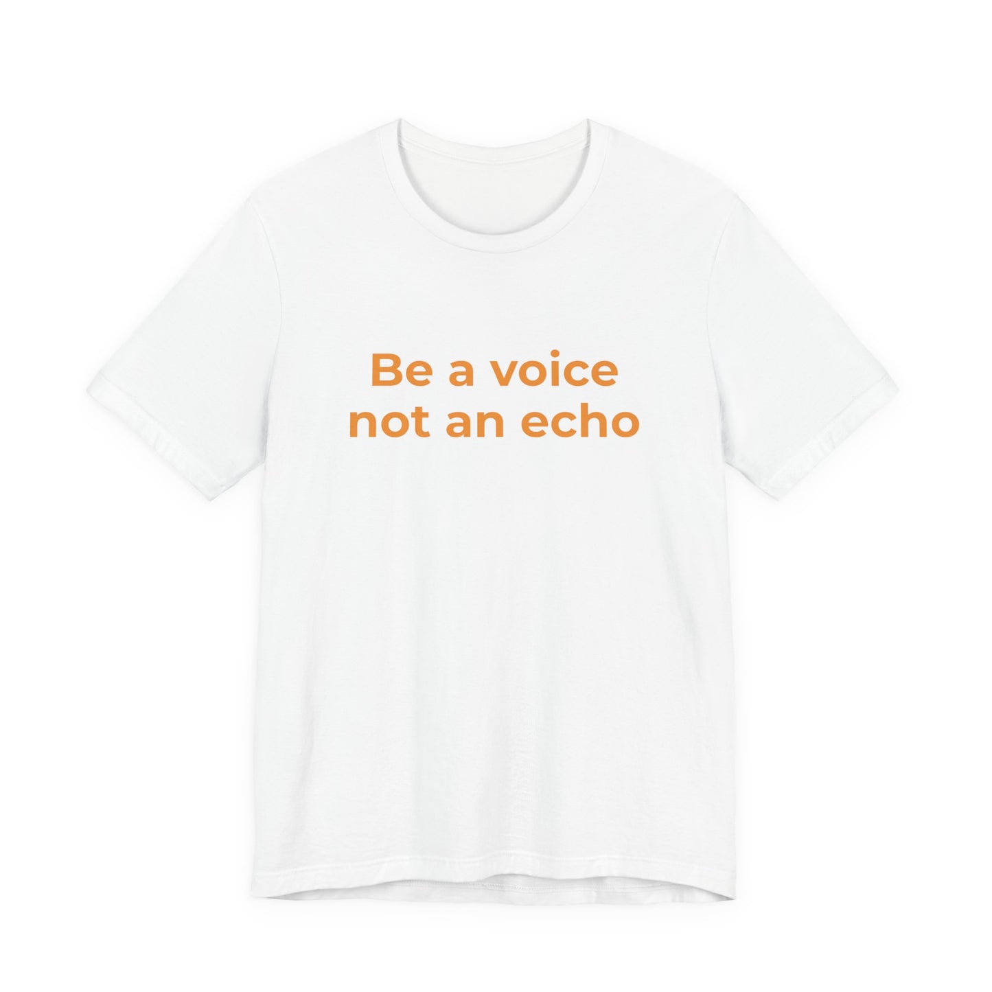BE A VOICE NOT AN ECHO