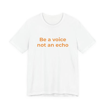 BE A VOICE NOT AN ECHO