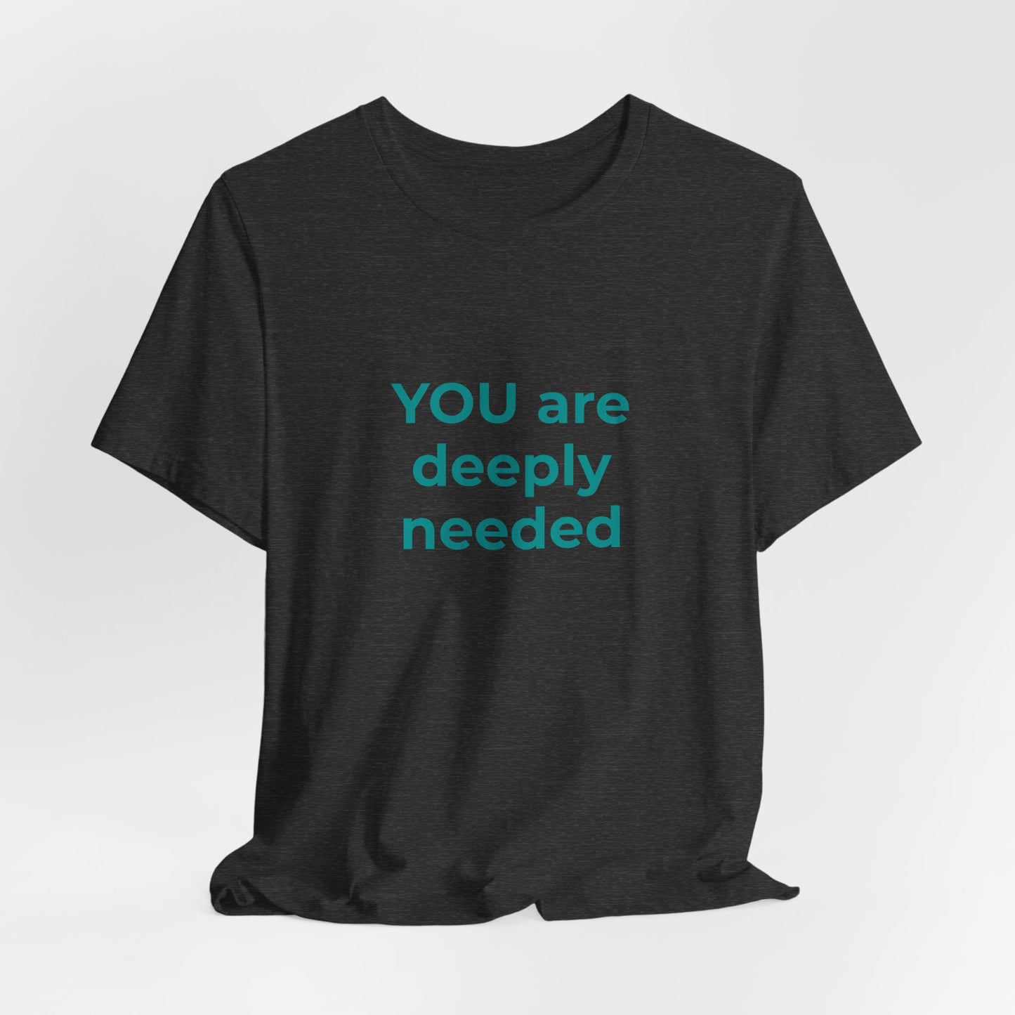 YOU ARE DEEPLY NEEDED