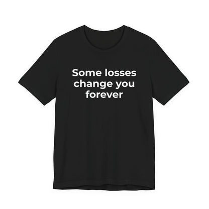 Grief and Loss T-Shirt - Some Losses Change You Forever - Wear What You Stand For Products