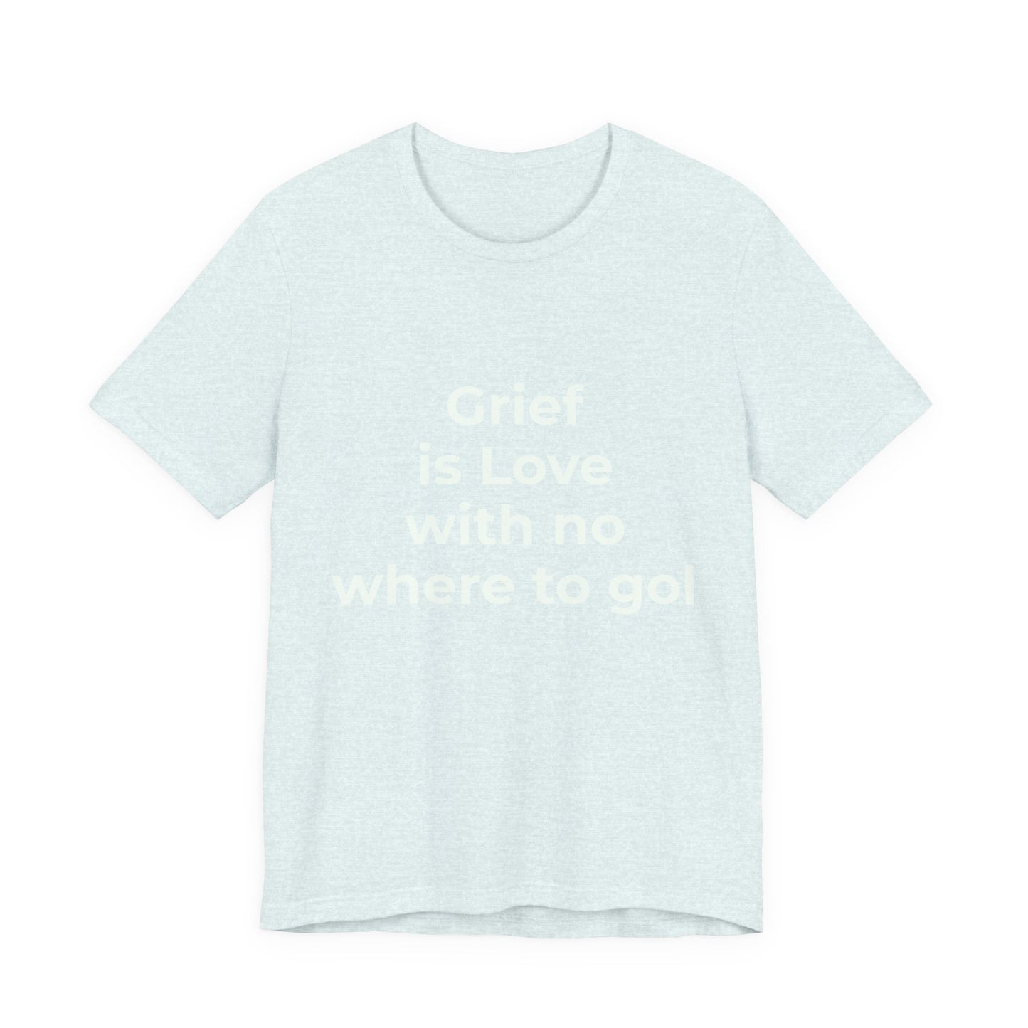 GRIEF IS LOVE WITH NO WHERE TO GO