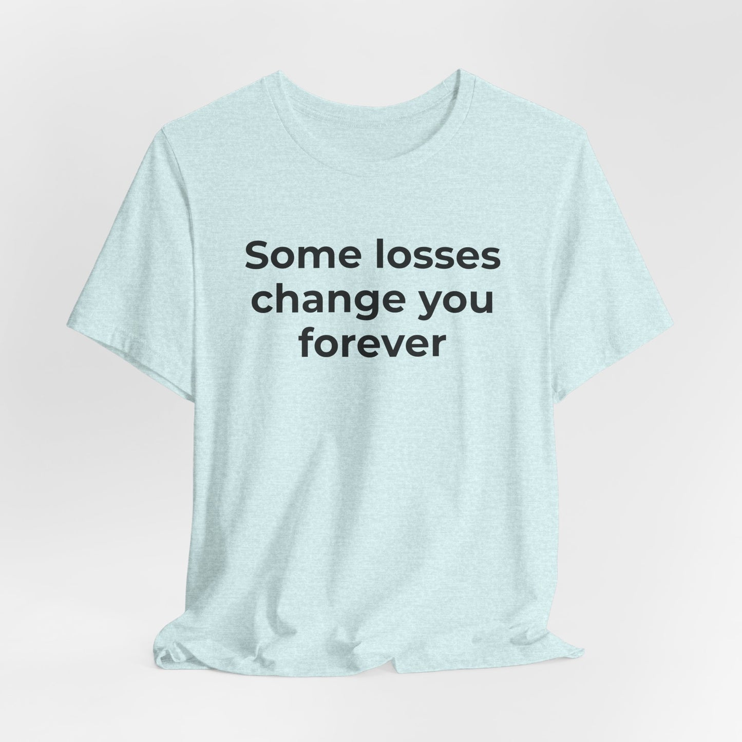 Grief and Loss T-Shirt - Some Losses Change You Forever - Wear What You Stand For Products